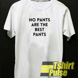 no pants are the best pants t-shirt for men and women tshirt