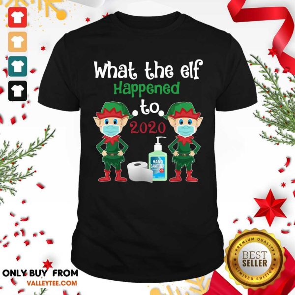 Happy Christmas 2020 Elf What The Elf Happened To 2020 Christmas Shirt