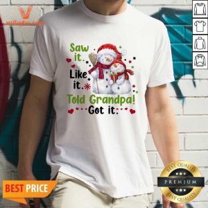 Pretty Snow Saw It Like It Told Grandpa Got It Ugly Christmas Shirt