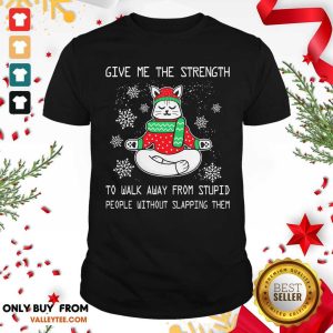 Pro Give Me The Strength To Walk Away From Stupid People Without Slapping Them Christmas Shirt