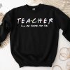 Teacher Ill Be There For You Sweatshirt Teacher Life Hoodie Teacher Sweatshirt Funny Teacher Sweater Teacher Life Shirt Teacher Shirts Unique