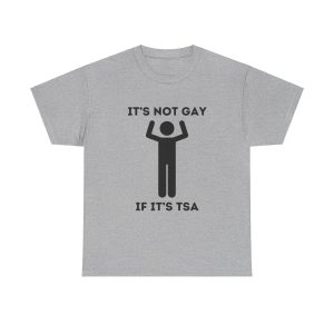 ‘It’s not gay if it’s tsa’ T-Shirt