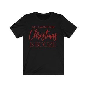 All I Want for Christmas Is Booze T-Shirt