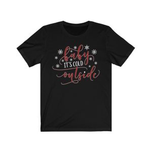 Baby It’s Cold Outside Christmas T-Shirt