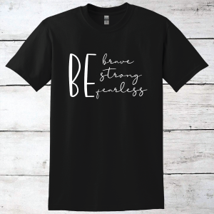 Be Brave, Be Strong, Be Fearless Inspirational T-Shirt