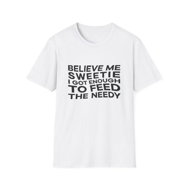 Believe me sweetie, I got enough to feed the needy