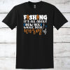 Fishing Is All About How You Wiggle Your Worm T-Shirt