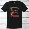 Football Isn’t Just a Sport, It’s Life T-Shirt