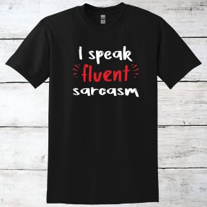 I Speak Fluent Sarcasm T-Shirt
