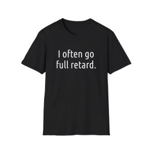 I often go full retard