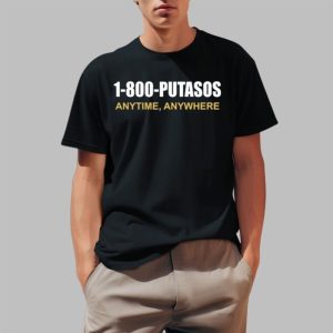 1 800 Putasos Anytine Anywhere Shirt