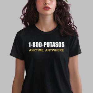 1 800 Putasos Anytine Anywhere Shirt