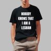 A. Roy Nobody Knows That I Am Lesbian Shirt