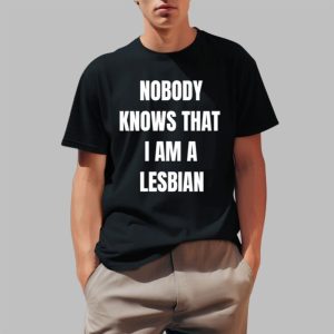 A. Roy Nobody Knows That I Am Lesbian Shirt