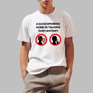 A Schizophrenic Homo Is Talking Listen And Learn Shirt