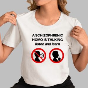 A Schizophrenic Homo Is Talking Listen And Learn Shirt