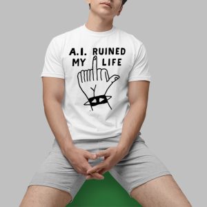 A.I. Ruined My Life Shirt A.I. Ruined My Life Shirt