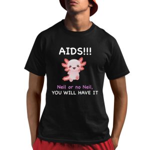 Aids Neil Or No Neil You Will Have It Shirt