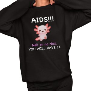Aids Neil Or No Neil You Will Have It Shirt