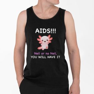 Aids Neil Or No Neil You Will Have It Shirt 4