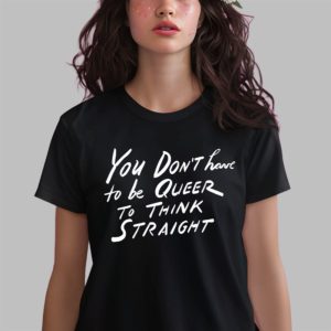 Alan Cumming You Don’t Have To Be Queer To Think Straight Shirt