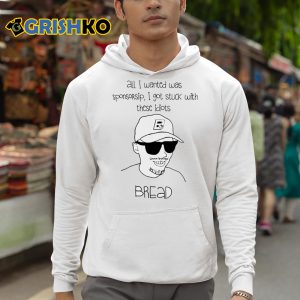 All I Wanted Was Sponsorsip I Got Stuck With These Idiots Bread Shirt