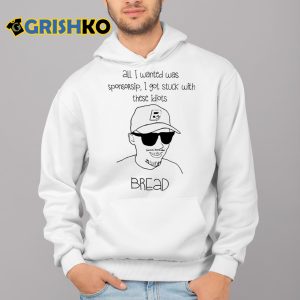 All I Wanted Was Sponsorsip I Got Stuck With These Idiots Bread Shirt 3