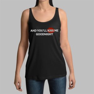 And You’ll Kiss Me Goodnight Shirt