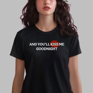 And You'll Kiss Me Goodnight Shirt 2 And Youll Kiss Me Goodnight Shirt 3