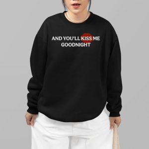 And You'll Kiss Me Goodnight Shirt 3 And Youll Kiss Me Goodnight Shirt 4
