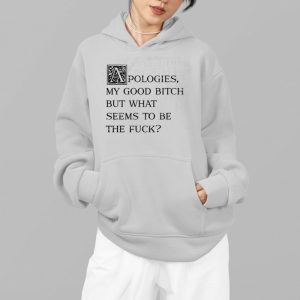 Apologies My Good Bitch But What Seems To Be The Fuck Shirt 3 Apologies My Good Bitch But What Seems To Be The Fuck Shirt 4