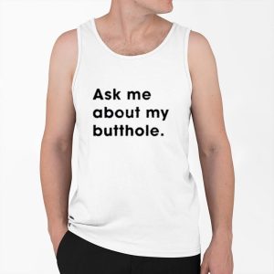 Ask Me About My Butthole Shirt 4