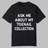 Ask Me About My Toenail Collection Shirt