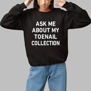 Ask Me About My Toenail Collection Shirt 3