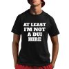 At Least I Am Not a DUI Hire Shirt