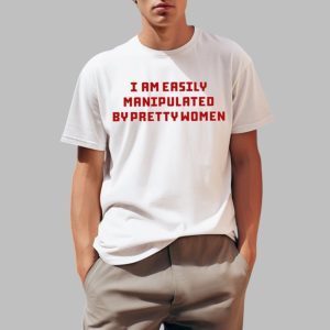 Axin Nite I Am Easily Manipulated By Pretty Women Shirt