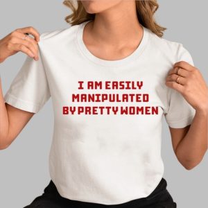 Axin Nite I Am Easily Manipulated By Pretty Women Shirt