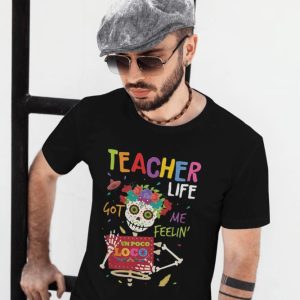 Teacher life got me feelin un Poco Loco shirt and ladies shirt