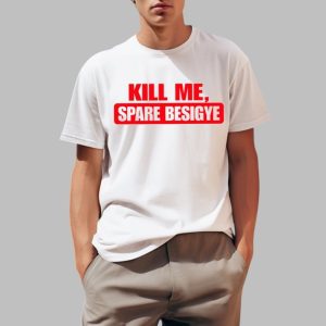 Kill Me Spare Besigye Shirt
