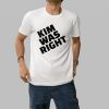 Kim Was Right Shirt