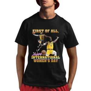 LeBron James First Of All Happy International Women’s Day Shirt
