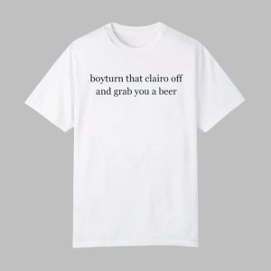 Left4rat Boyturn That Clairo Off And Grab You A Beer Tee Shirt