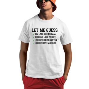Let Me Guess My Labs Normal I Should Weight Shirt