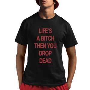 Life’s A Bitch Then You Drop Dead Shirt