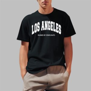 Los Angeles Ruined By Democrats Shirt
