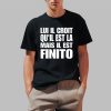 Lui Il Croit Qu’il Est La Mais Il Est Finito Shirt