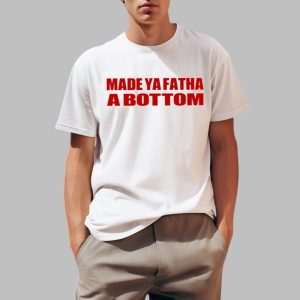 Made Ya Fatha Bottom Shirt