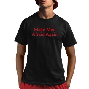 Make Men Afraid Again Shirt