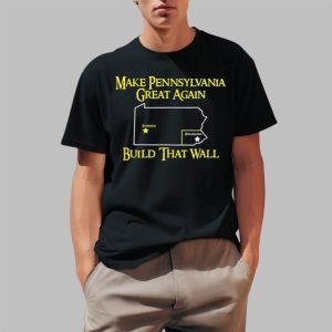 Make Pennsylvania Great Again Build That Wall Shirt