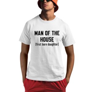 Man Of The House First Born Daughter Shirt